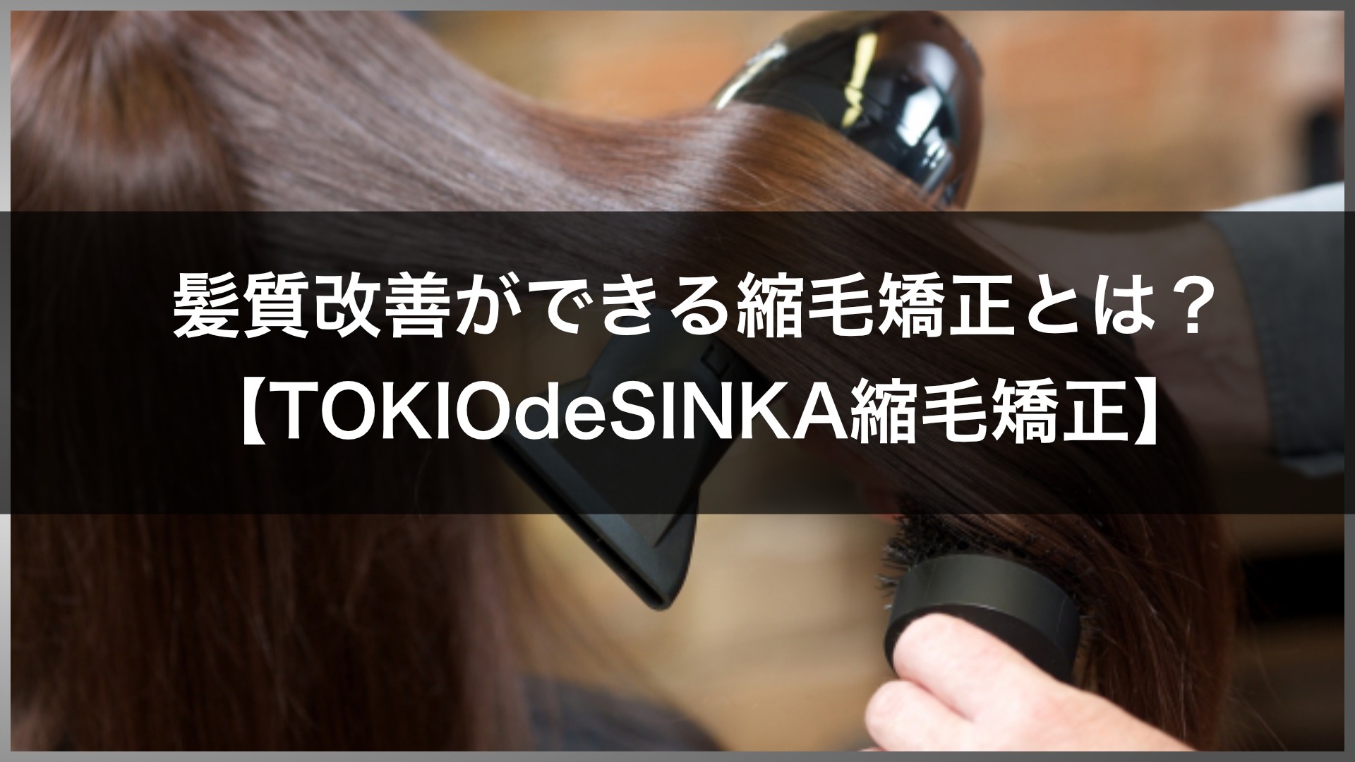 髪質改善ができる縮毛矯正「TOKIO de SINKA縮毛矯正」とは