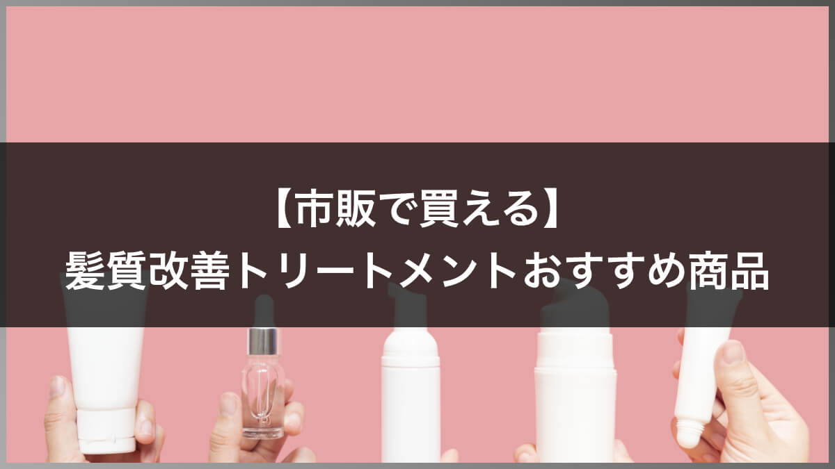 【市販で買える】髪質改善トリートメントおすすめ商品