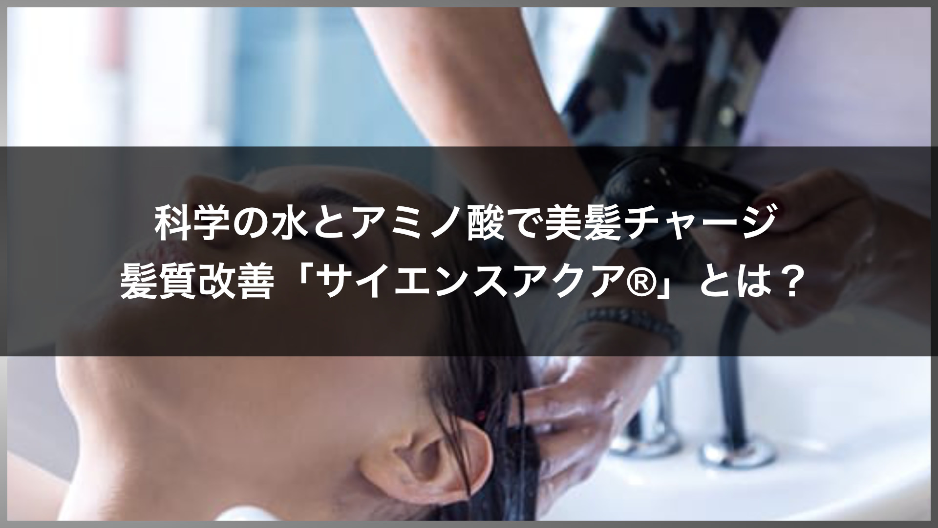 髪質改善サイエンスアクア」とは？ TOKIOトリートメントや酸熱